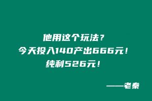 他用这个玩法今天投入140产出666元?纯利526元! 老秦