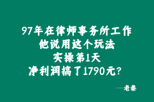 97年在律师事务所工作,他说用这个玩法实操第1天净利润搞了1790元? 老秦