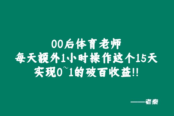 00后老师业余1小时操作这个15天实现100+？27天200+？ 老秦