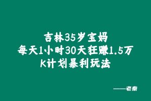 吉林35岁宝妈每天1小时,30天狂赚1.5万!揭秘K计划暴利玩法 老秦