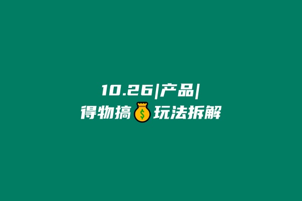 10.26|产品|得物搞💰玩法拆解 老秦
